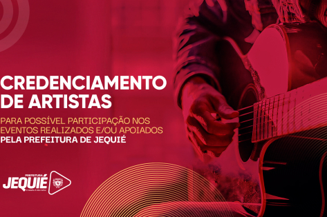 Prefeitura de Jequié abre credenciamento de artistas, músicos, bandas para possível participação nos eventos promovidos ou apoiados pela administração municipal