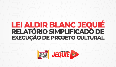 Prefeitura de Jequié divulga Relatório Simplificado de Execução de Projeto Cultural para o “Festival Conexão Cultural” da Lei Aldir Blanc